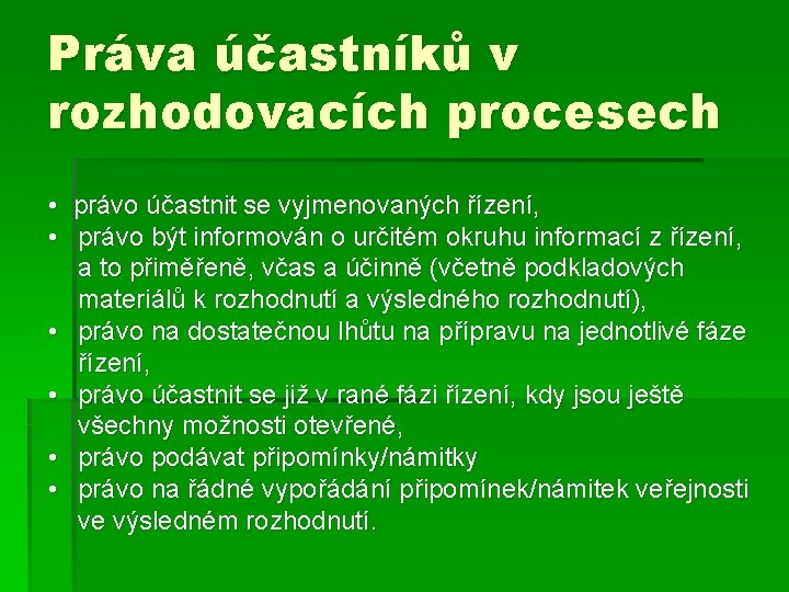 Práva účastníků v rozhodovacích procesech • právo účastnit se vyjmenovaných řízení, • právo být