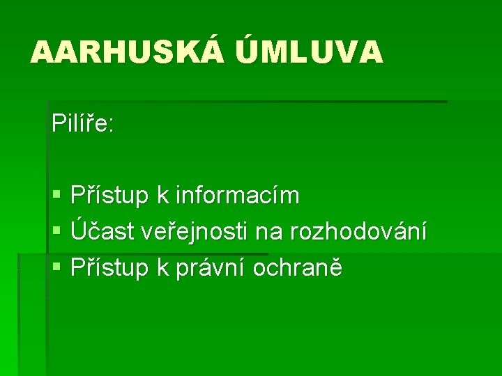 AARHUSKÁ ÚMLUVA Pilíře: § Přístup k informacím § Účast veřejnosti na rozhodování § Přístup