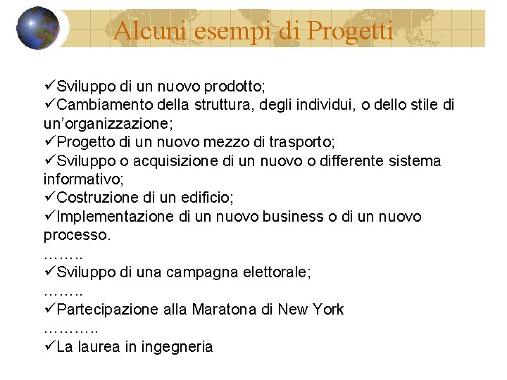 Alcuni esempi di Progetti üSviluppo di un nuovo prodotto; üCambiamento della struttura, degli individui,