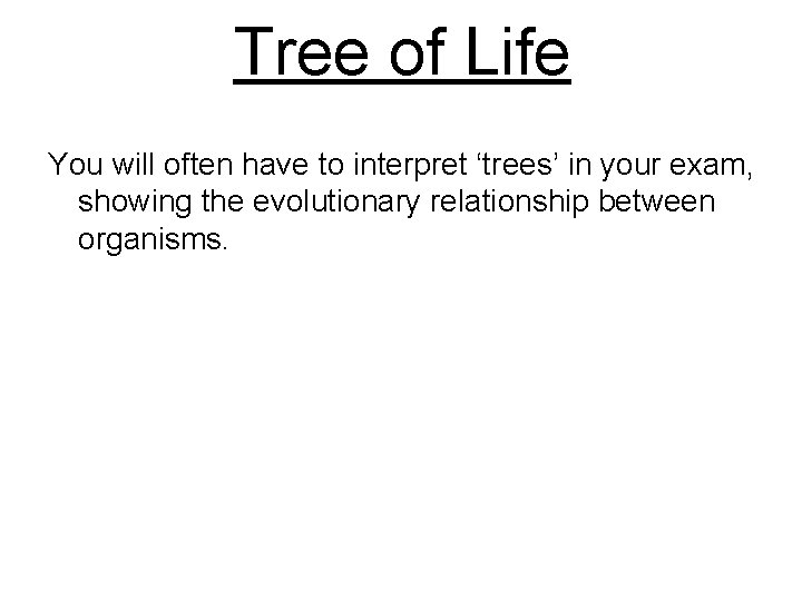 Tree of Life You will often have to interpret ‘trees’ in your exam, showing