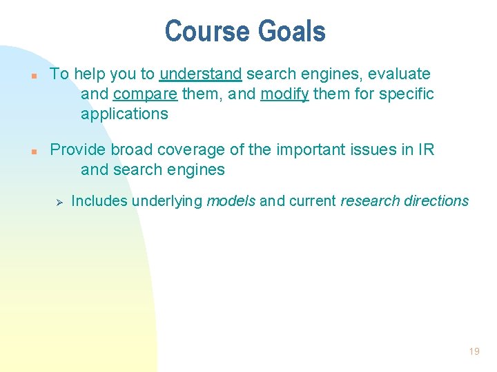 Course Goals n n To help you to understand search engines, evaluate and compare