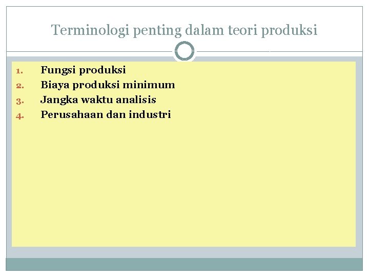 Terminologi penting dalam teori produksi 1. 2. 3. 4. Fungsi produksi Biaya produksi minimum