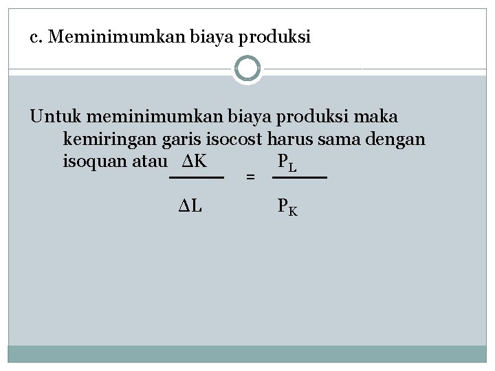 c. Meminimumkan biaya produksi Untuk meminimumkan biaya produksi maka kemiringan garis isocost harus sama c. Meminimumkan biaya produksi Untuk meminimumkan biaya produksi maka kemiringan garis isocost harus sama