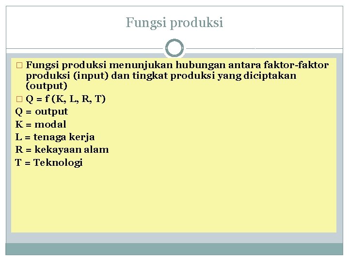 Fungsi produksi � Fungsi produksi menunjukan hubungan antara faktor-faktor produksi (input) dan tingkat produksi Fungsi produksi � Fungsi produksi menunjukan hubungan antara faktor-faktor produksi (input) dan tingkat produksi