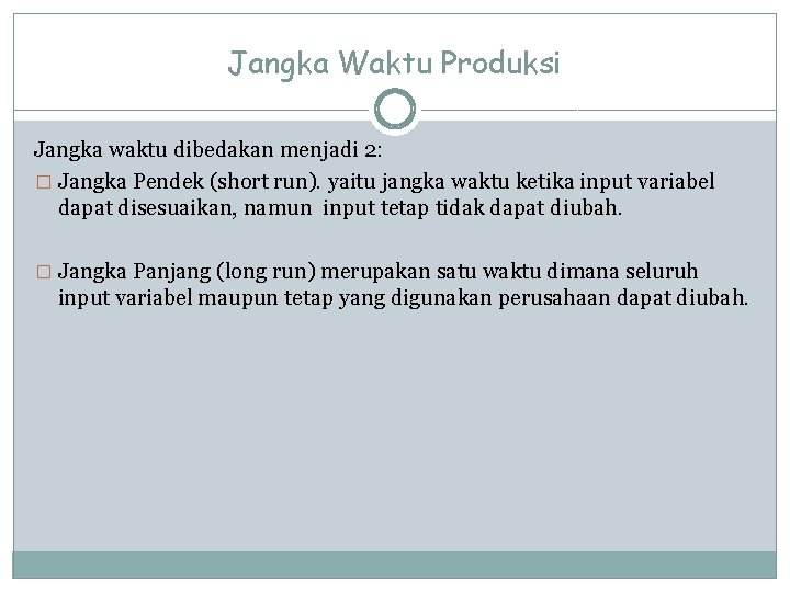 Jangka Waktu Produksi Jangka waktu dibedakan menjadi 2: � Jangka Pendek (short run). yaitu Jangka Waktu Produksi Jangka waktu dibedakan menjadi 2: � Jangka Pendek (short run). yaitu