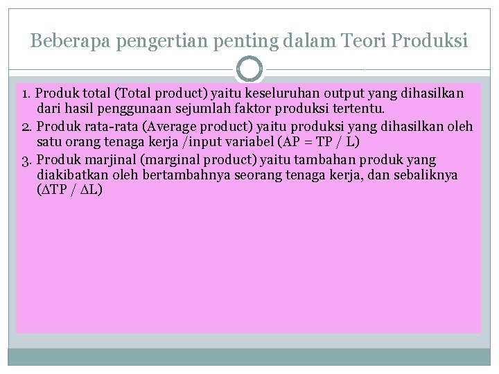 Beberapa pengertian penting dalam Teori Produksi 1. Produk total (Total product) yaitu keseluruhan output Beberapa pengertian penting dalam Teori Produksi 1. Produk total (Total product) yaitu keseluruhan output