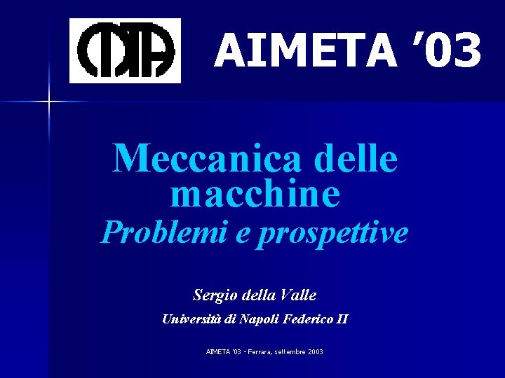 AIMETA ’ 03 Meccanica delle macchine Problemi e prospettive Sergio della Valle Università di