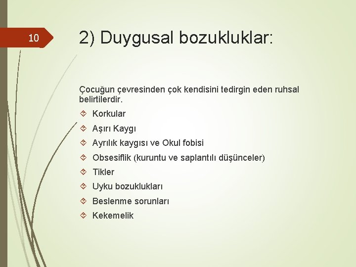 10 2) Duygusal bozukluklar: Çocuğun çevresinden çok kendisini tedirgin eden ruhsal belirtilerdir. Korkular Aşırı