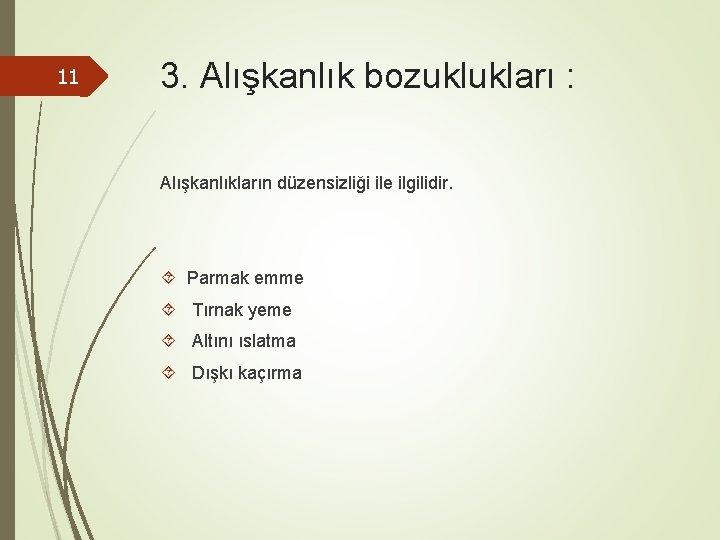 11 3. Alışkanlık bozuklukları : Alışkanlıkların düzensizliği ile ilgilidir. Parmak emme Tırnak yeme Altını