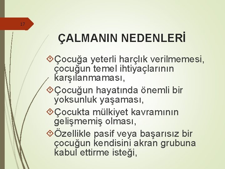 17 ÇALMANIN NEDENLERİ Çocuğa yeterli harçlık verilmemesi, çocuğun temel ihtiyaçlarının karşılanmaması, Çocuğun hayatında önemli