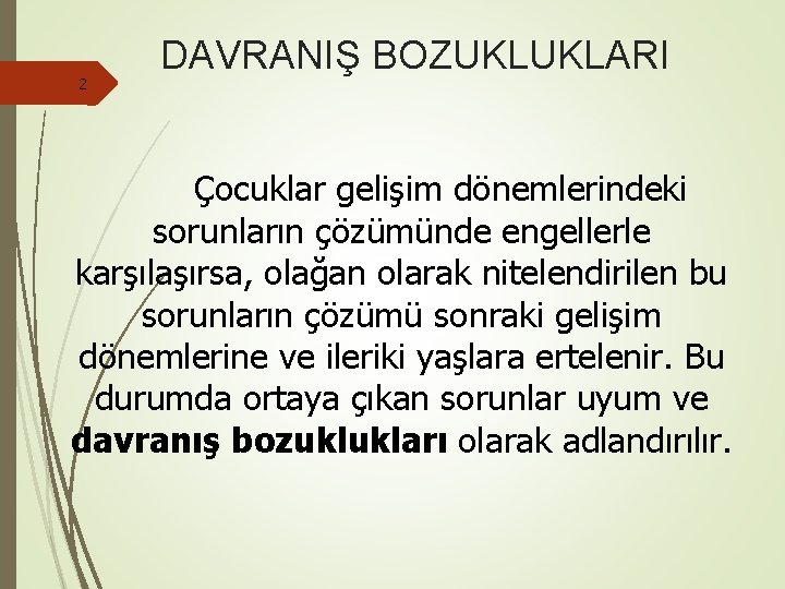 2 DAVRANIŞ BOZUKLUKLARI Çocuklar gelişim dönemlerindeki sorunların çözümünde engellerle karşılaşırsa, olağan olarak nitelendirilen bu