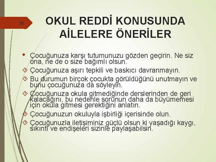 30 • OKUL REDDİ KONUSUNDA AİLELERE ÖNERİLER Çocuğunuza karşı tutumunuzu gözden geçirin. Ne siz