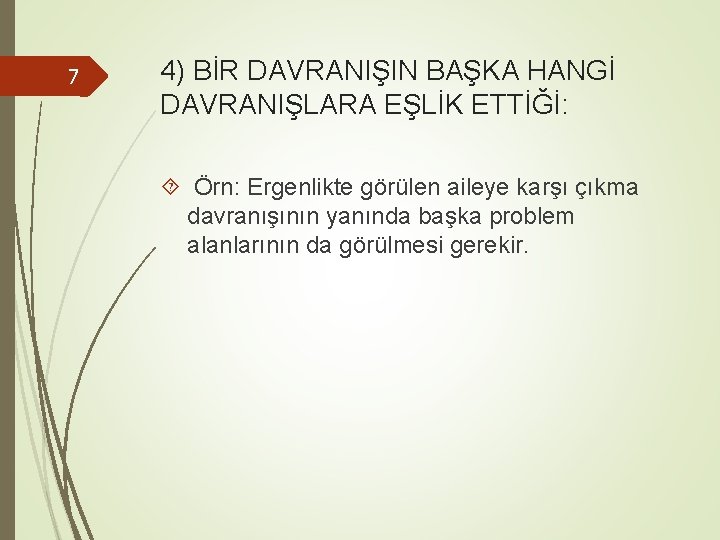 7 4) BİR DAVRANIŞIN BAŞKA HANGİ DAVRANIŞLARA EŞLİK ETTİĞİ: Örn: Ergenlikte görülen aileye karşı