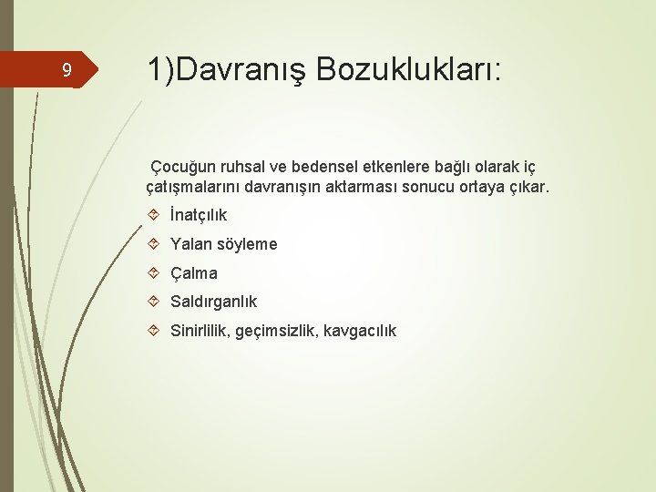 9 1)Davranış Bozuklukları: Çocuğun ruhsal ve bedensel etkenlere bağlı olarak iç çatışmalarını davranışın aktarması