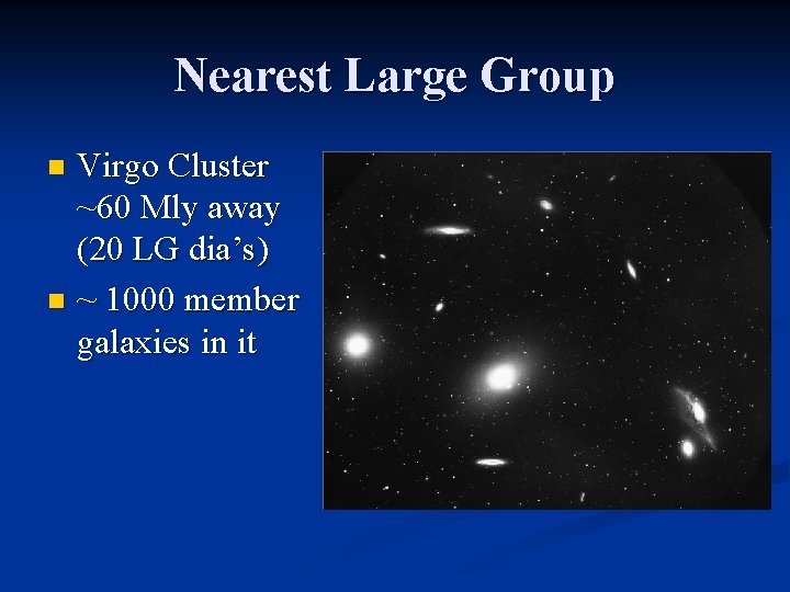 Nearest Large Group Virgo Cluster ~60 Mly away (20 LG dia’s) n ~ 1000