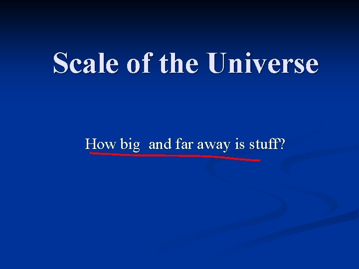 Scale of the Universe How big and far away is stuff? 