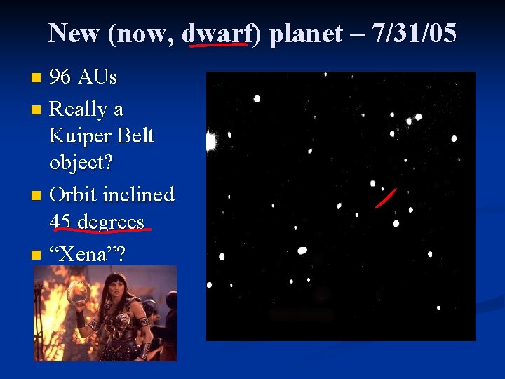 New (now, dwarf) planet – 7/31/05 96 AUs n Really a Kuiper Belt object?