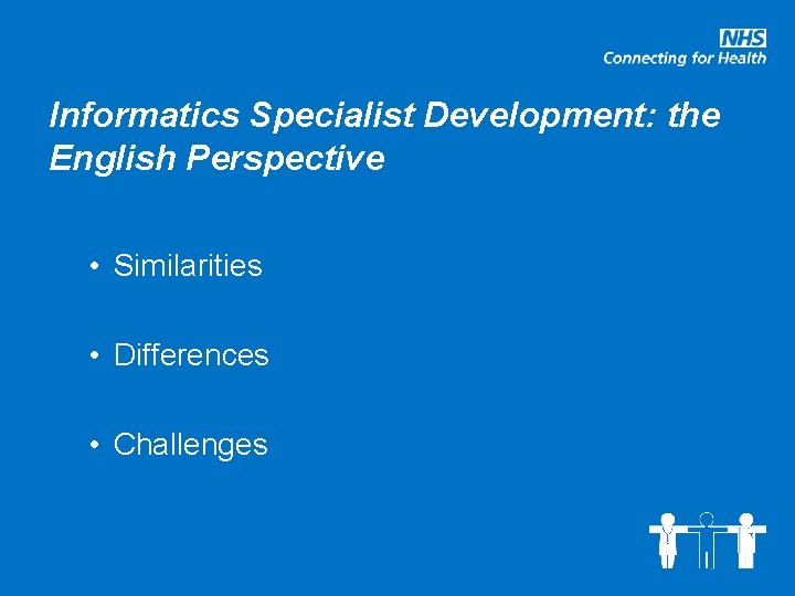 Informatics Specialist Development: the English Perspective • Similarities • Differences • Challenges 