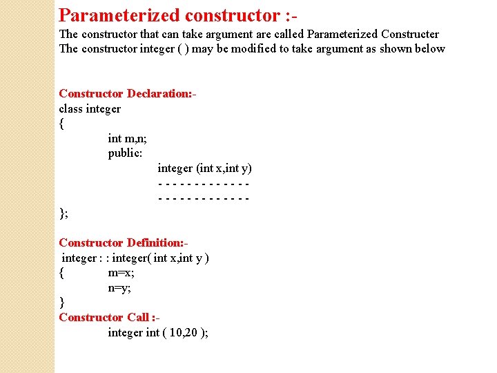 Parameterized constructor : The constructor that can take argument are called Parameterized Constructer The