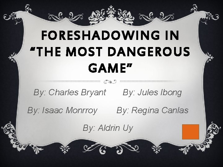 FORESHADOWING IN “THE MOST DANGEROUS GAME” By: Charles Bryant By: Isaac Monrroy By: Jules