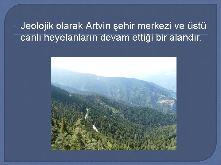  Jeolojik olarak Artvin şehir merkezi ve üstü canlı heyelanların devam ettiği bir alandır.