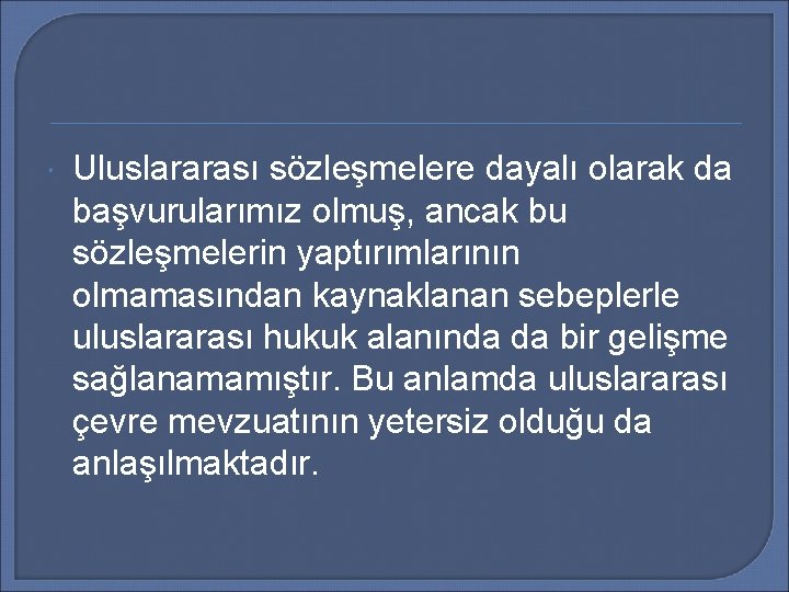  Uluslararası sözleşmelere dayalı olarak da başvurularımız olmuş, ancak bu sözleşmelerin yaptırımlarının olmamasından kaynaklanan