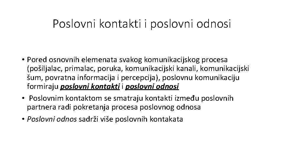 Poslovni kontakti i poslovni odnosi • Pored osnovnih elemenata svakog komunikacijskog procesa (pošiljalac, primalac,