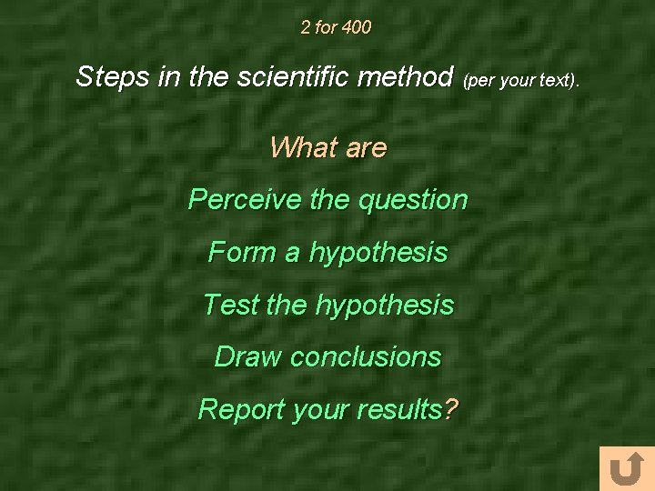 2 for 400 Steps in the scientific method (per your text). What are Perceive