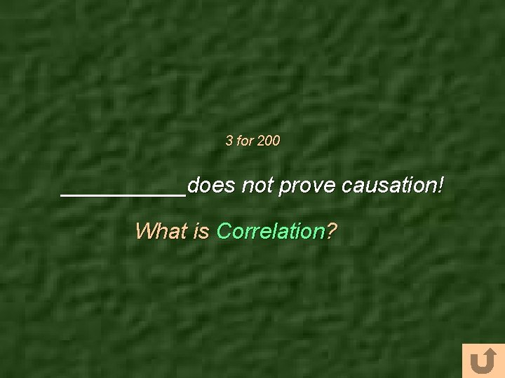 3 for 200 _____does not prove causation! What is Correlation? 