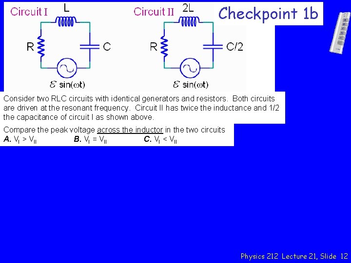 Checkpoint 1 b Consider two RLC circuits with identical generators and resistors. Both circuits