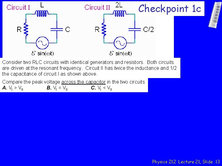 Checkpoint 1 c Consider two RLC circuits with identical generators and resistors. Both circuits