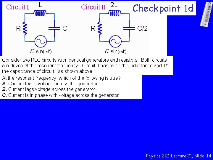 Checkpoint 1 d Consider two RLC circuits with identical generators and resistors. Both circuits