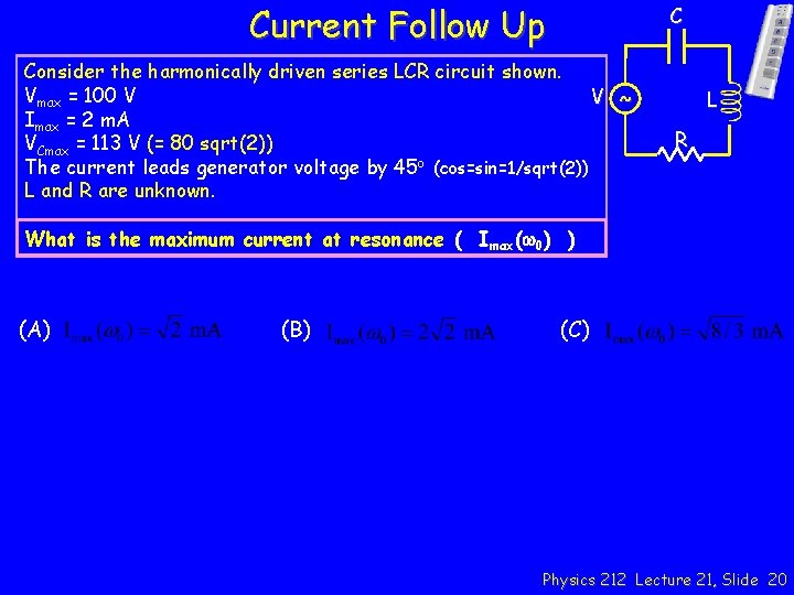 Current Follow Up C Consider the harmonically driven series LCR circuit shown. Vmax =