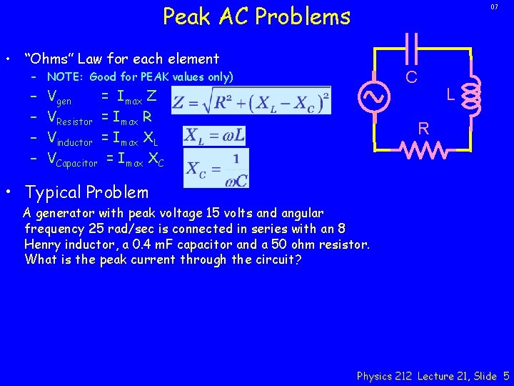 Peak AC Problems 07 • “Ohms” Law for each element C – NOTE: Good