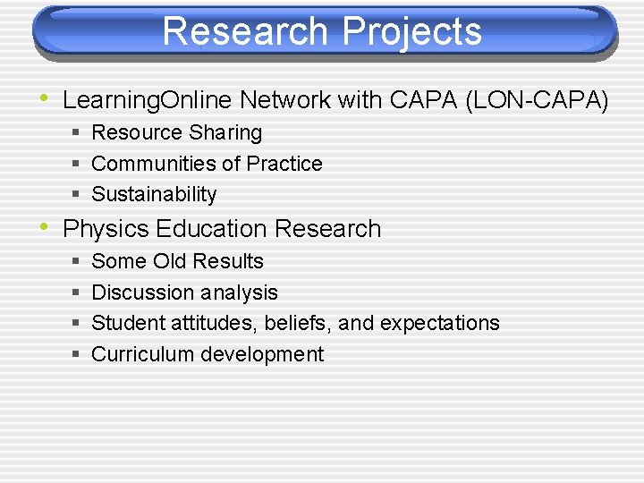 Research Projects • Learning. Online Network with CAPA (LON-CAPA) § Resource Sharing § Communities
