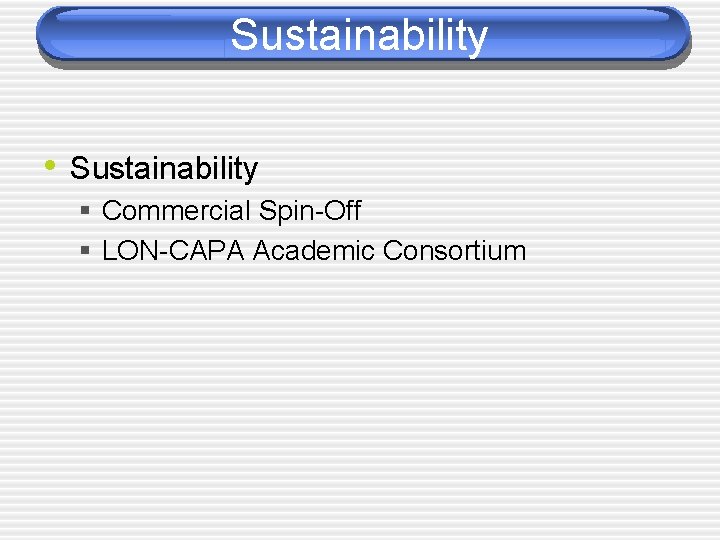 Sustainability • Sustainability § Commercial Spin-Off § LON-CAPA Academic Consortium 