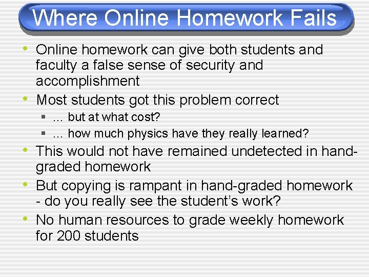 Where Online Homework Fails • Online homework can give both students and • faculty