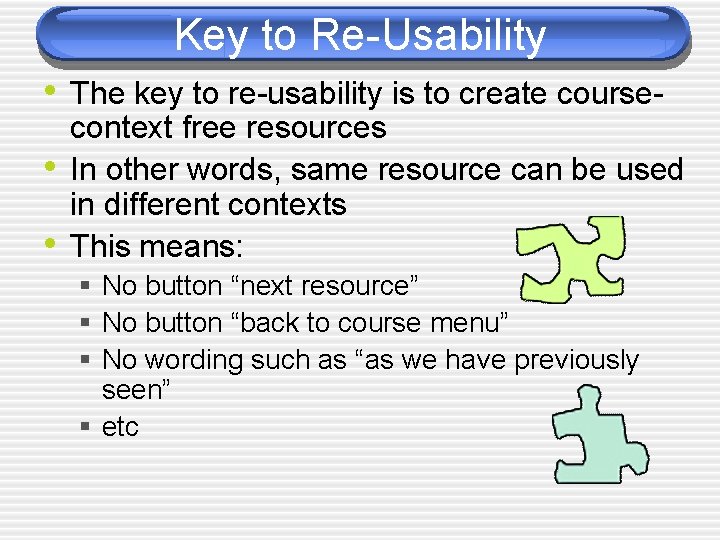 Key to Re-Usability • The key to re-usability is to create course • •