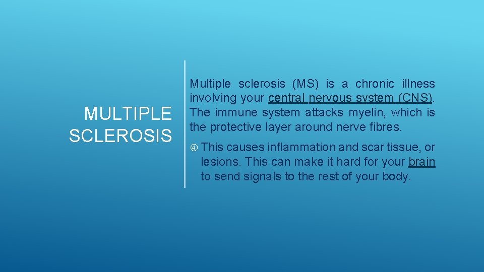 MULTIPLE SCLEROSIS Multiple sclerosis (MS) is a chronic illness involving your central nervous system MULTIPLE SCLEROSIS Multiple sclerosis (MS) is a chronic illness involving your central nervous system