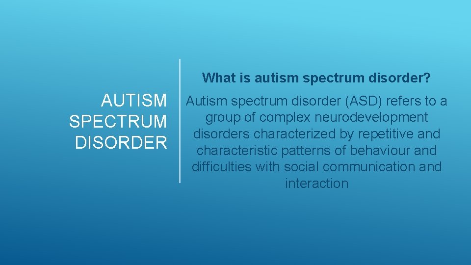 What is autism spectrum disorder? AUTISM SPECTRUM DISORDER Autism spectrum disorder (ASD) refers to What is autism spectrum disorder? AUTISM SPECTRUM DISORDER Autism spectrum disorder (ASD) refers to