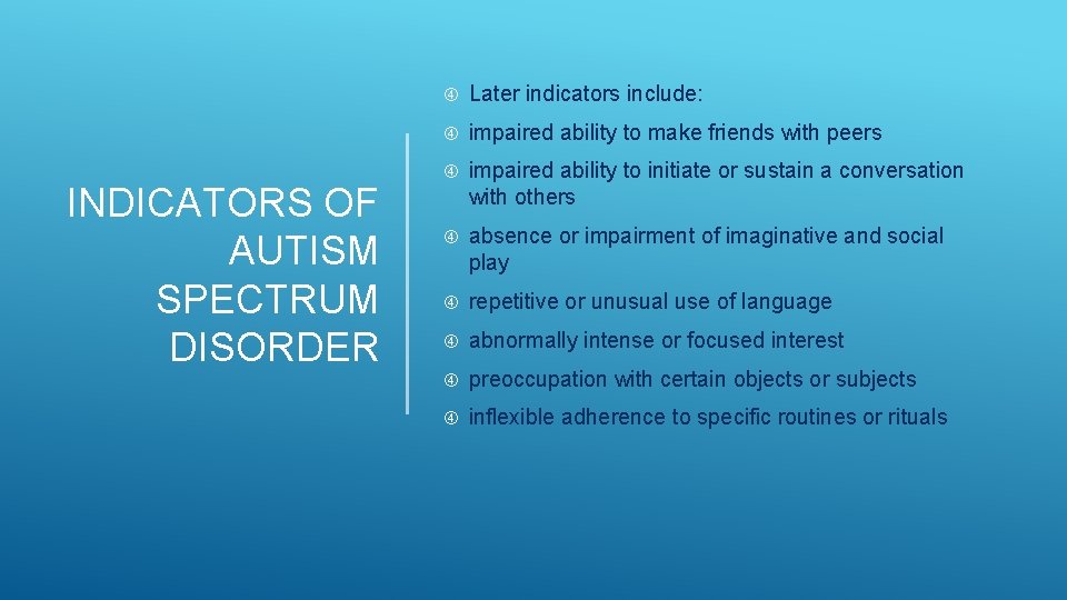 INDICATORS OF AUTISM SPECTRUM DISORDER Later indicators include: impaired ability to make friends with INDICATORS OF AUTISM SPECTRUM DISORDER Later indicators include: impaired ability to make friends with