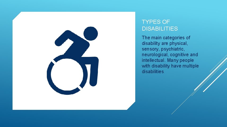 TYPES OF DISABILITIES The main categories of disability are physical, sensory, psychiatric, neurological, cognitive TYPES OF DISABILITIES The main categories of disability are physical, sensory, psychiatric, neurological, cognitive