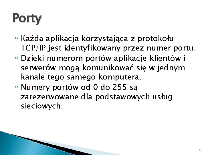 Porty Każda aplikacja korzystająca z protokołu TCP/IP jest identyfikowany przez numer portu. Dzięki numerom