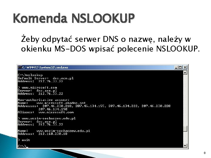 Komenda NSLOOKUP Żeby odpytać serwer DNS o nazwę, należy w okienku MS-DOS wpisać polecenie