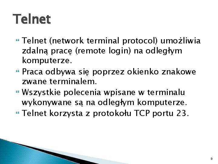 Telnet Telnet (network terminal protocol) umożliwia zdalną pracę (remote login) na odległym komputerze. Praca