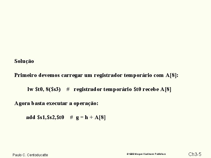 Solução Primeiro devemos carregar um registrador temporário com A[8]: lw $t 0, 8($s 3)