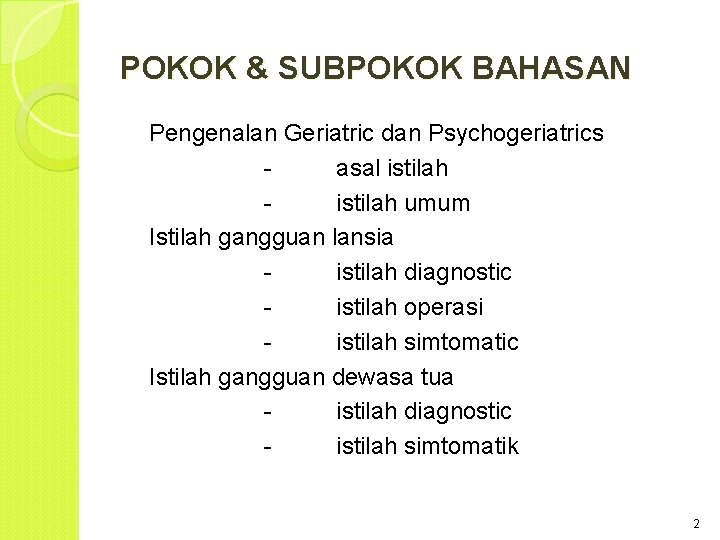 POKOK & SUBPOKOK BAHASAN Pengenalan Geriatric dan Psychogeriatrics asal istilah umum Istilah gangguan lansia