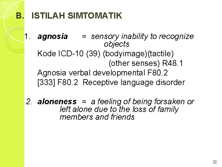 B. ISTILAH SIMTOMATIK 1. agnosia = sensory inability to recognize objects Kode ICD-10 (39)