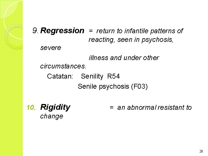 9. Regression = return to infantile patterns of reacting, seen in psychosis, severe illness