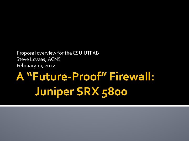 Proposal overview for the CSU UTFAB Steve Lovaas, ACNS February 10, 2012 A “Future-Proof”